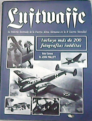LUFTWAFFE :La historia ilustrada de la fuerza aérea alemana en la II Guerra Mundial. - PIMLOTT, John.-