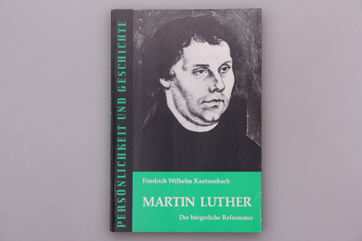 MARTIN LUTHER. Der bürgerliche Reformator - Kantzenbach, Friedrich Wilhelm