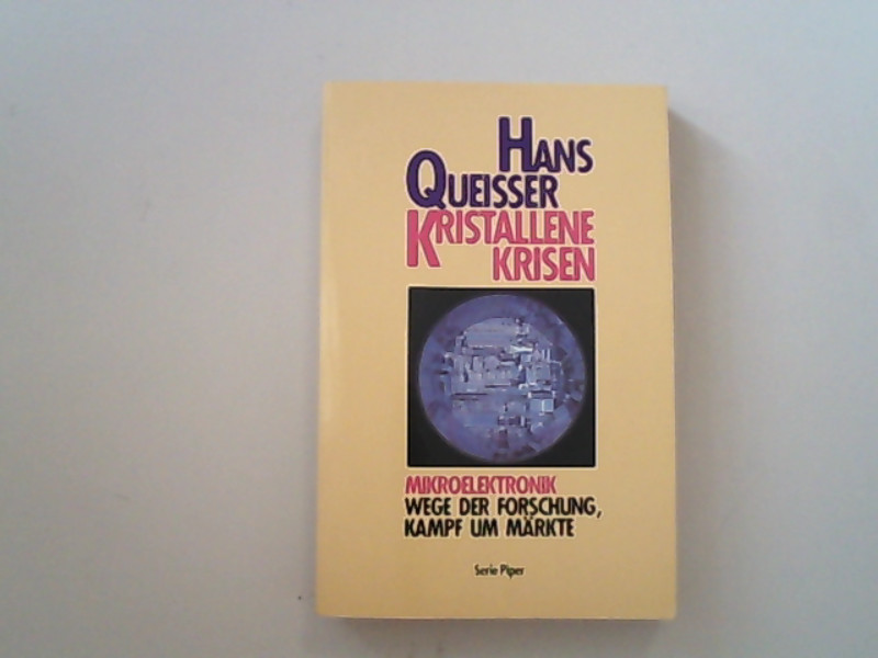 Kristallene Krisen. Mikroelektronik - Wege der Forschung - Kampf um Märkte. - Queisser, Hans,