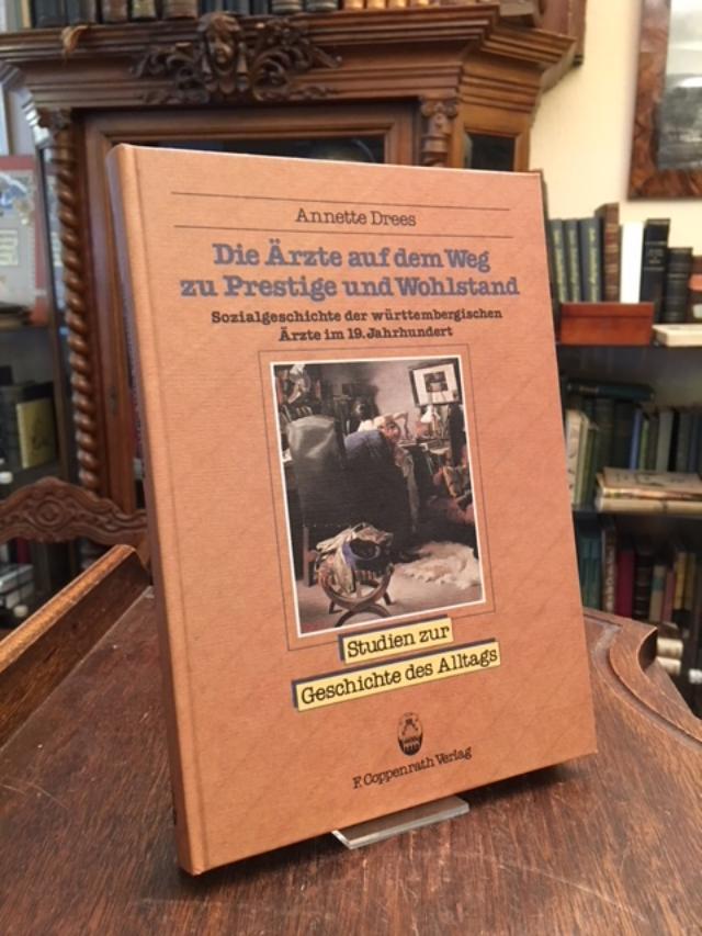 Die Ärzte auf dem Weg zu Prestige und Wohlstand : Sozialgeschichte der württembergischen Ärzte im 19. Jahrhundert. - Drees, Annette