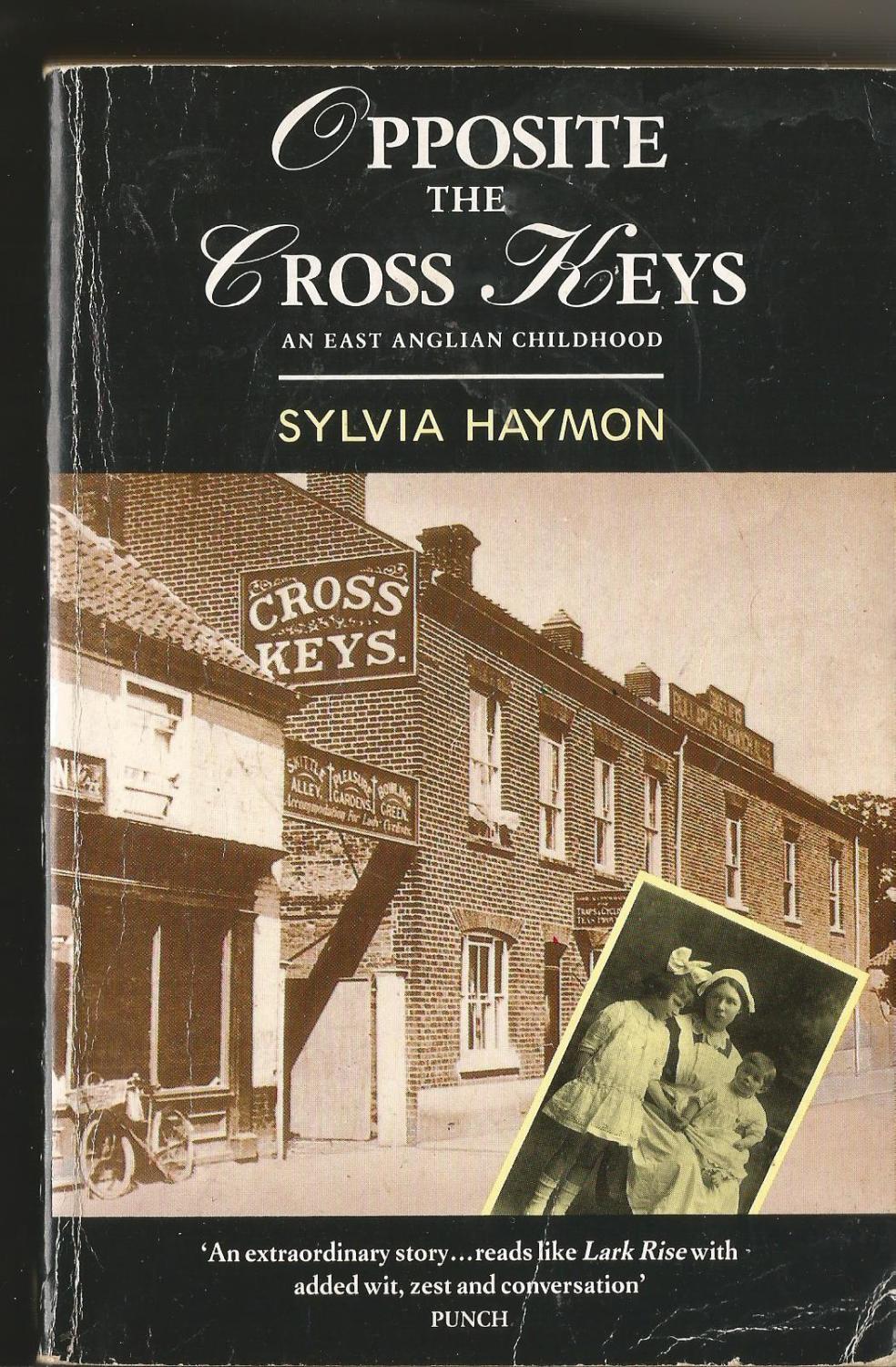 Opposite The Cross Keys: An East Anglian Childhood - Sylvia Haymon