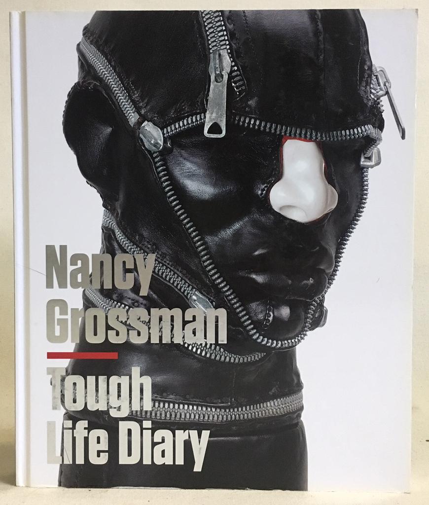 Nancy Grossman: Tough Life Diary - Ian Berry, Nayland Blake, David J. Getsy, Robert C. Morgan, Carrie Moyer, Elizabeth Streb