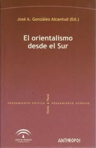 El orientalismo desde el Sur - González Alcantud, José Antonio