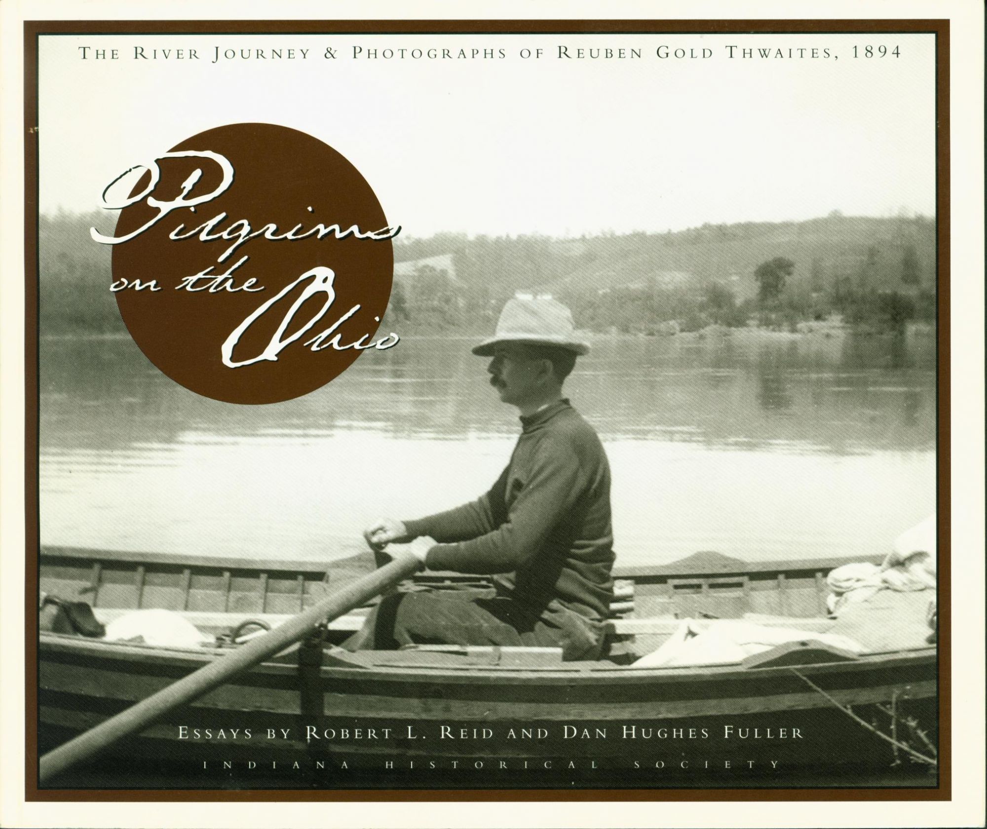 Pilgrims on the Ohio: The River Journey & Photographs of Reuben Gold Thwaites, 1894 - Thwaites, Reuben Gold (photographs); essays by Robert L. Reid and Dan Hughes Fuller