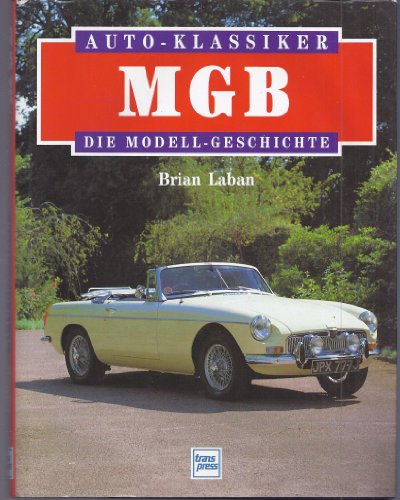 MGB : die Modell-Geschichte. Brian Laban. [Die Übers. ins Dt. besorgte Claus Hebell] / Auto-Klassiker - Laban, Brian (Verfasser)