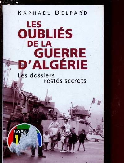 LES OUBLIES DE LA GUERRE D'ALGERIE : LES DOSSIERS RESTES SECRETS by ...