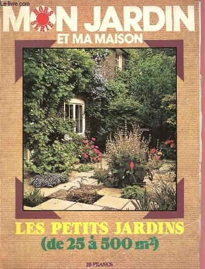 HORS SERIE - MON JARDIN ET MA MAISON : LES PETITS JARDINS ( DE 25 A 500M ) : Abris, rangements, garage - Terrasses - L'eau dans le jardin - Allées et