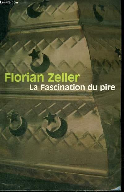 LA FASCINATION DU PIRE - ZELLER FLORIAN