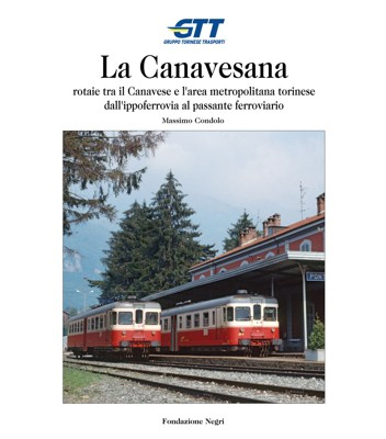 La Canavesana. Rotaie tra il Canavese e l'area metropolitana torinese dall'ippoferrovia al passante ferroviario - Condolo Massimo