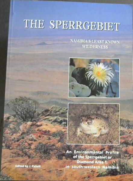 THE SPERRGEBIET : Namibia's least known wilderness : An environmental profile of the Sperrgebiet or Diamond Area 1, in south-western Namibia - Pallett, J