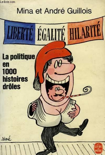 LIBERTE EGALITE HILARITE - LA POLITIQUE EN HISTOIRES DROLES - GUILLOIS MINA ET ANDRE