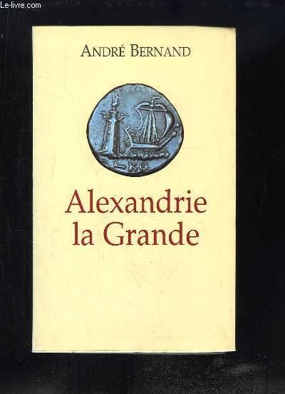 Alexandrie la Grande. - BERNAND André