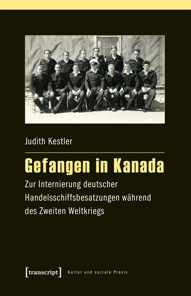 Gefangen in Kanada Zur Internierung deutscher Handelsschiffsbesatzungen während des Zweiten Weltkriegs - Kestler, Judith