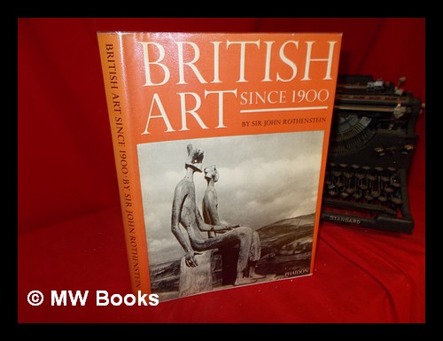 British art since 1900 : an anthology / Sir John Rothenstein Rothenstein, John (1901-1992) [ ] [Hardcover]