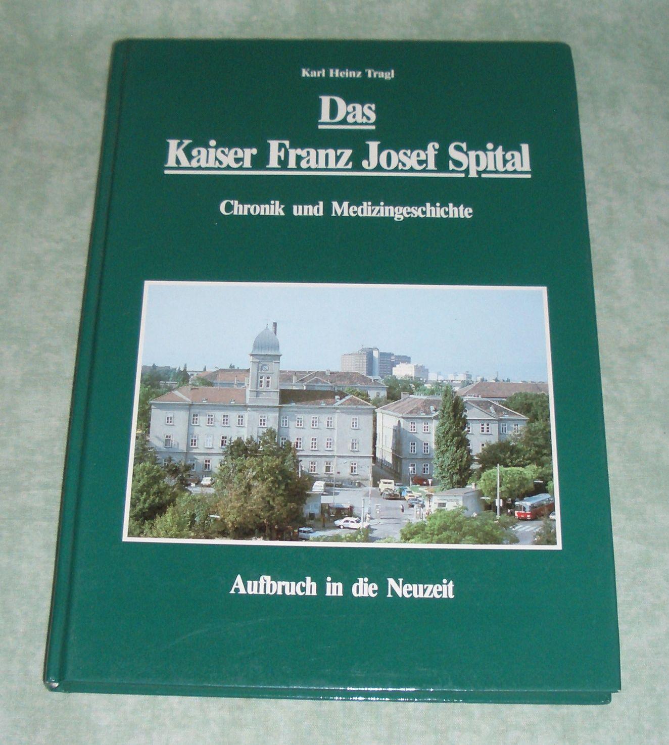 Das Kaiser-Franz-Josef-Spital. Chronik und Medizingeschichte - Aufbruch in d. Neuzeit. - Wien - Landeskunde Tragl, Karl Heinz.