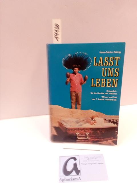 Lasst uns Leben. Ermordet - für die Rechte der Indianer - Wirken und Tod von P. Rudolf Lunkenbein. - Röhrig, Hans-Günter