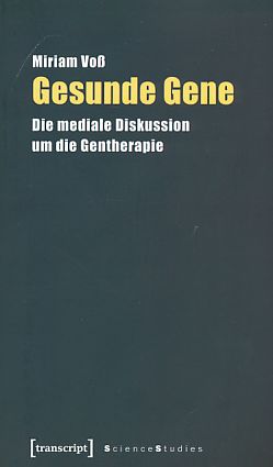 Gesunde Gene : die mediale Diskussion um die Gentherapie. Science studies. - Voß, Miriam