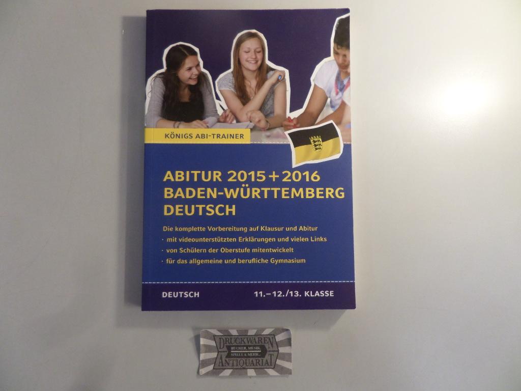 Abitur Baden-Württemberg 2015 + 2016 - Prüfungstraining Deutsch: die komplette Vorbereitung in der Oberstufe auf Klausur und Abitur. Königs Abi-Trainer. - Schenck, Klaus