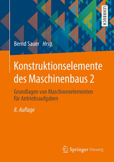Konstruktionselemente des Maschinenbaus 2: Grundlagen von Maschinenelementen fï¿½r Antriebsaufgaben Bernd Sauer Editor