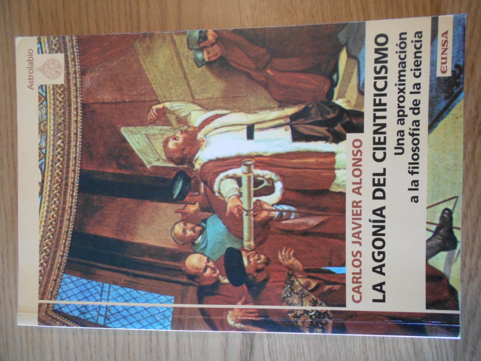 La agonía del cientificismo. Una aproximación a la filosofía de la ciencia. 1a. Edición - Alonso, Carlos Javier