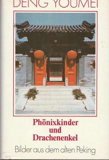 Phönixkinder und Drachenenkel. Bilder aus dem alten Peking. - Youmei, Deng