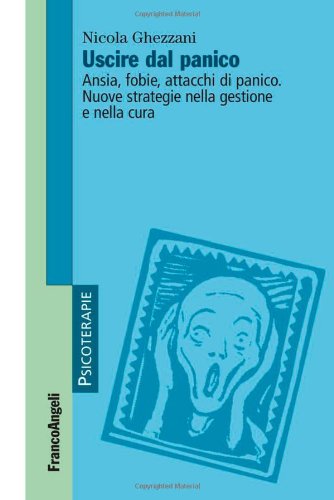 Uscire dal panico. Ansia, fobie, attacchi di panico. Nuove strategie nella gestione e nella cura - Nicola Ghezzani