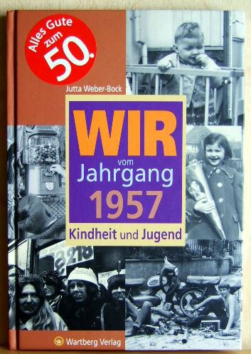 Wir vom Jahrgang 1957 - Kindheit und Jugend. - Weber-Bock, Jutta