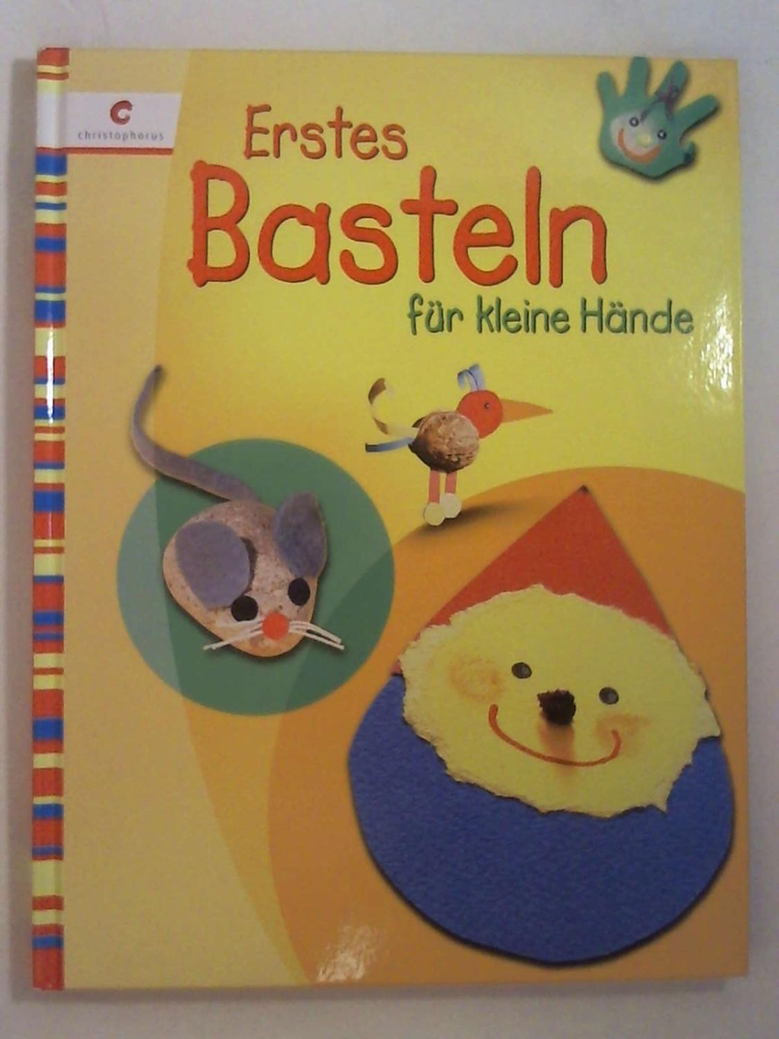 Erstes Basteln für kleine Hände - Johanna Bach - Manuela Forscht - Antje Graß - Miyuki Lacza - Sabine Lohf - Bärbel Merthan - Ursula Ritter - Martha Steinmeyer - Astrid Wiebe