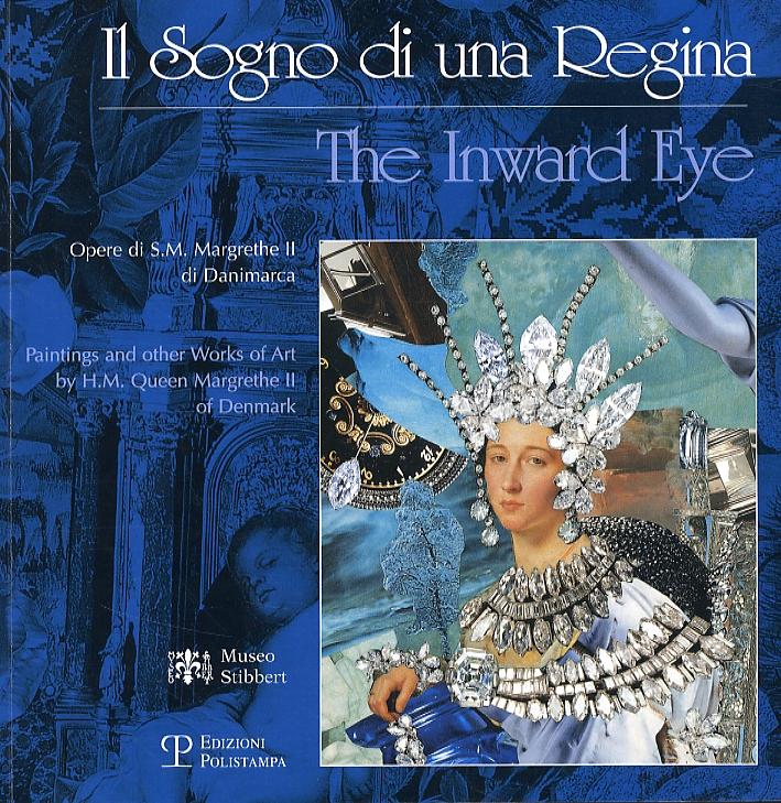 Il Sogno di una Regina. Opere di S.M. Margrethe II di Danimarca. The Inward Eye. Paintings and other Works of Art by H.M. Queen Margrethe II of Denmark