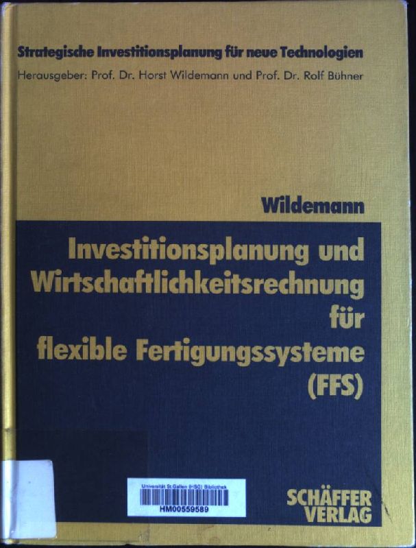 Investitionsplanung und Wirtschaftlichkeitsrechnung für flexible Fertigungssysteme (FFS). Strategische Investitionsplanung für neue Technologien ; Bd. 3. - Wildemann, Horst