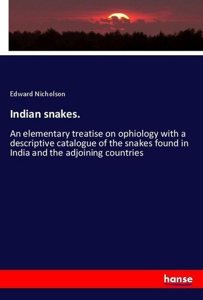 Indian snakes. : An elementary treatise on ophiology with a descriptive catalogue of the snakes found in India and the adjoining countries - Edward Nicholson