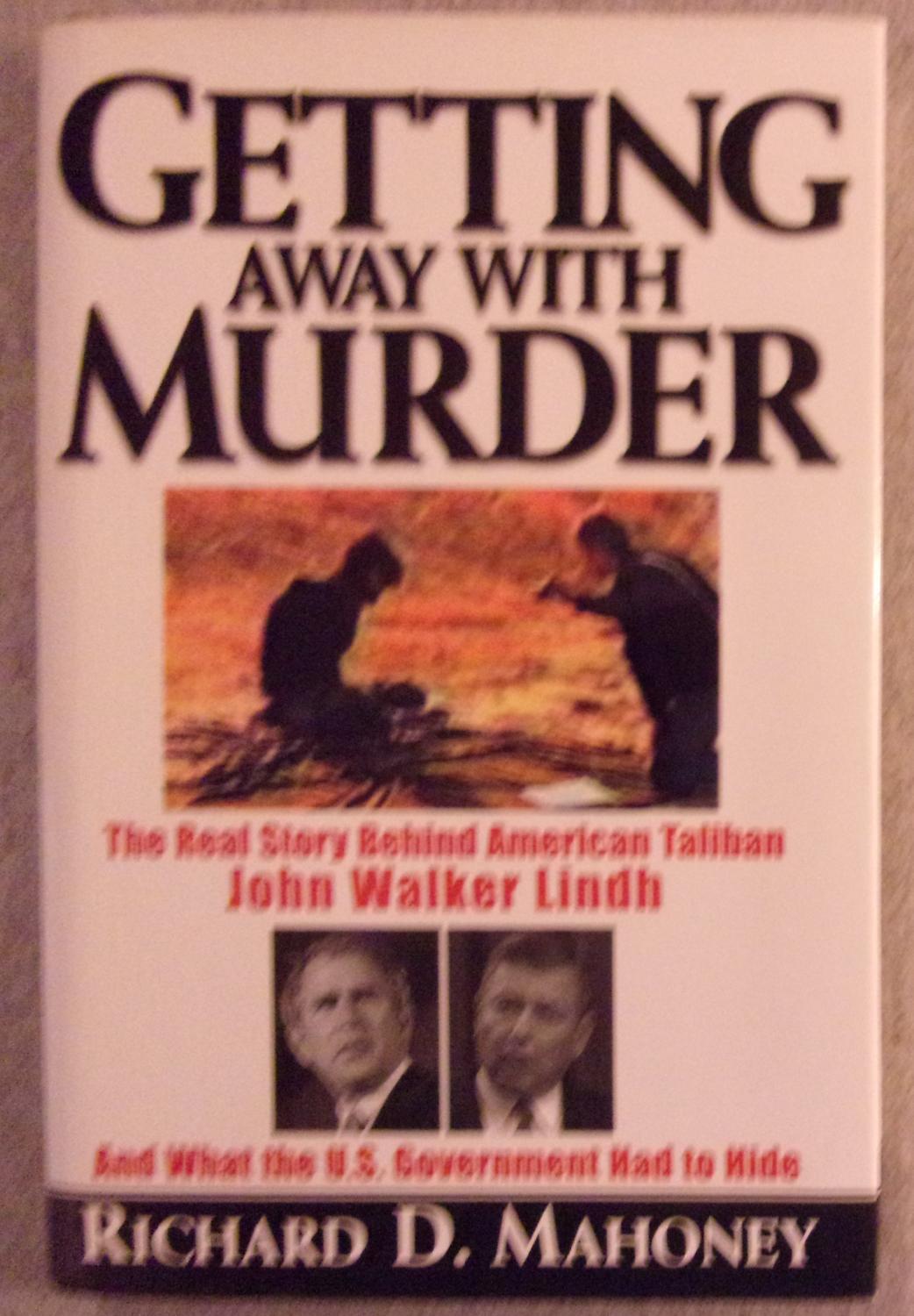 Getting Away with Murder: The Real Story Behind American Taliban John Walker Lindh and What the U.S. Government had to Hide - Mahoney, Richard D.