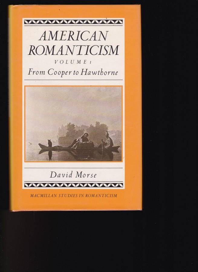 AMERICAN ROMANTICISM [2 Volumes] Volume I. From Cooper to Hawthorne; Volume 2. From Melville to James - MORSE, David.
