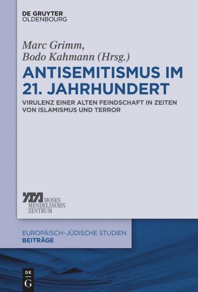 Antisemitismus im 21. Jahrhundert : Virulenz einer alten Feindschaft in Zeiten von Islamismus und Terror - Bodo Kahmann