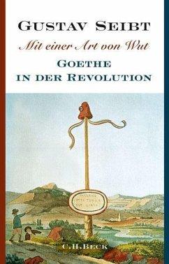 Mit einer Art von Wut. Goethe in der Revolution. EA. - Seibt, Gustav (*1959)