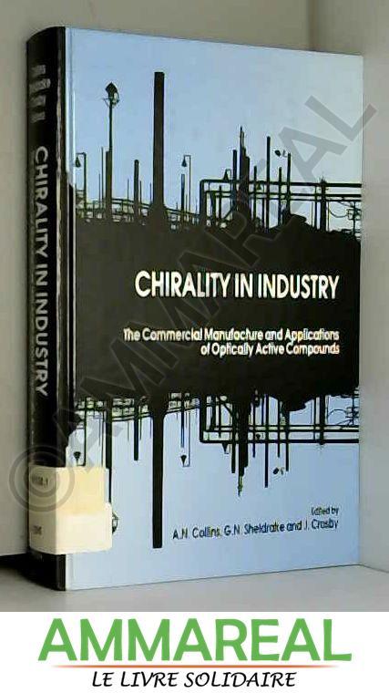Chirality in Industry: The Commercial Manufacture and Applications of Optically Active Compounds - A. N. Collins, Gary Sheldrake et J. Crosby