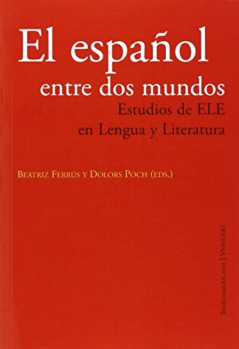 El espanï ¡ol entre dos mundos : estudios de ELE an lengua y literatura. Beatriz FerrÃºs y Dolors Poch (eds.) - FerrÃºs Antón, Beatriz (Herausgeber)