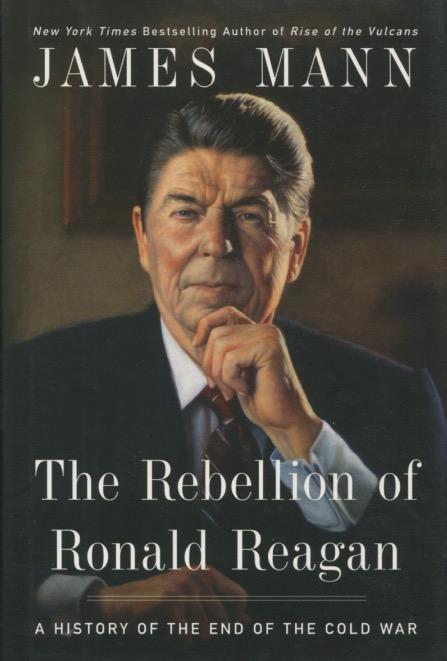 The Rebellion of Ronald Reagan: A History Of The End Of The Cold War by James Mann: As New ...