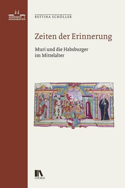 Zeiten der Erinnerung : Muri und die Habsburger im Mittelalter - Bettina Schöller