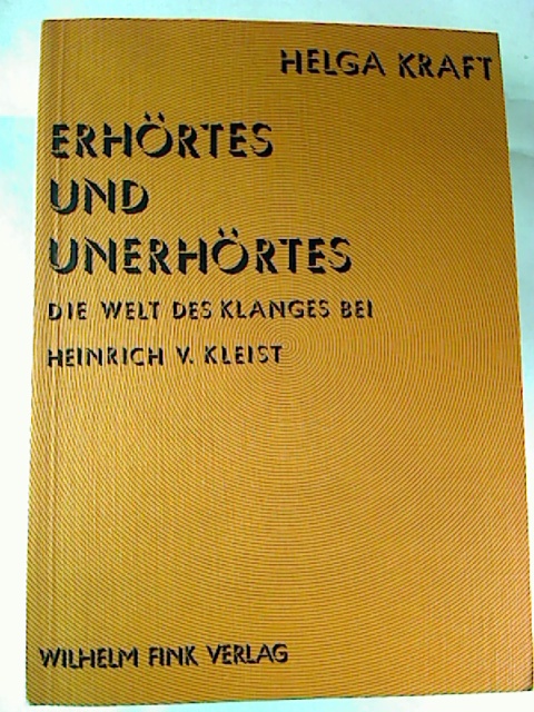 Helga Kraft: Erhörtes und Unerhörted - Die Welt des Klanges bei Heinrich v. Kleist. - Kraft, Helga