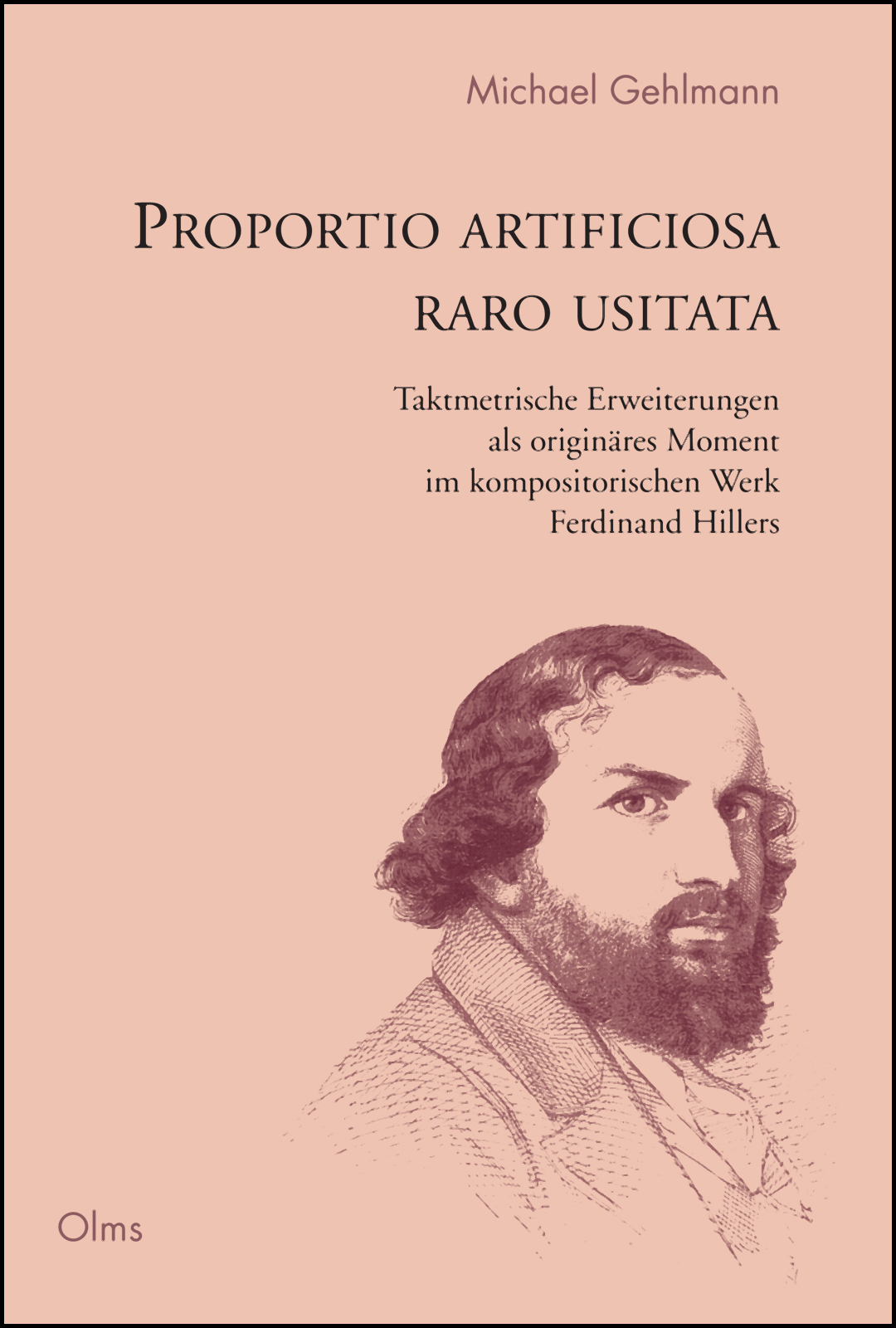 Proportio artificiosa raro usitata, Taktmetrische Erweiterungen als originäres Moment im kompositorischen Werk Ferdinand Hillers. - Gehlmann, Michael