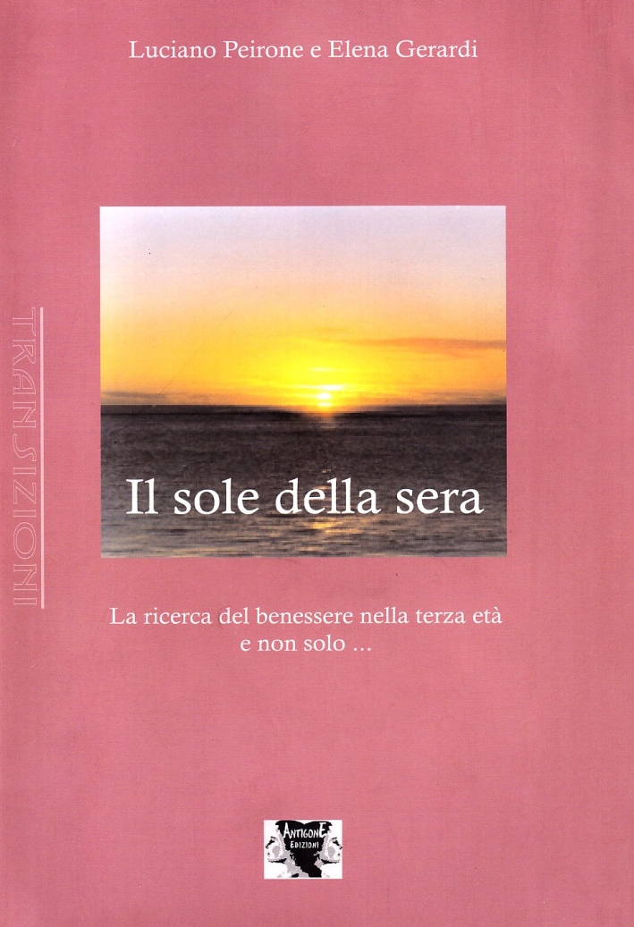 Il sole della sera. La ricerca del benessere nel passare del tempo - Gerardi Elena Peirone Luciano