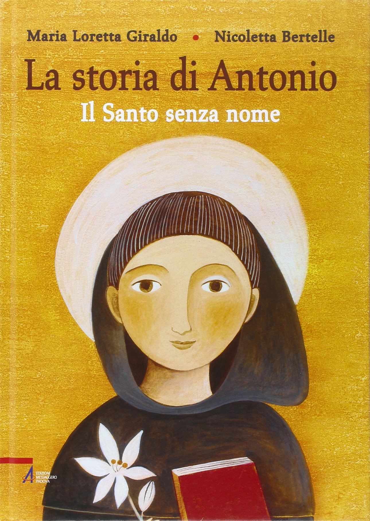 La Storia di Antonio. Il Santo Senza Nome - Giraldo, M Loretta