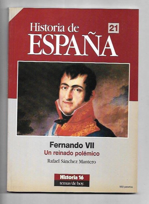 HISTORIA DE ESPAÑA. NUMERO 21: FERNANDO VII. UN REINADO POLEMICO - SANCHEZ MANTERO, RAFAEL