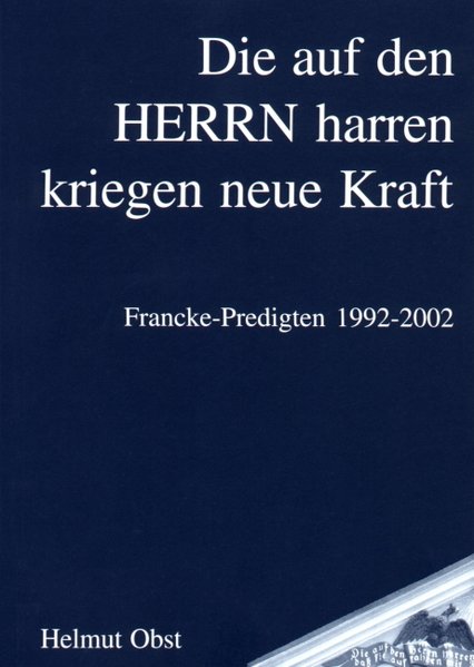 Die auf den Herrn harren kriegen neue Kraft: Francke-Predigten 1992-2002 - Obst