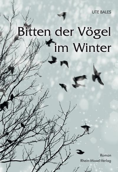 Bitten der Vögel im Winter : Roman - Ute Bales