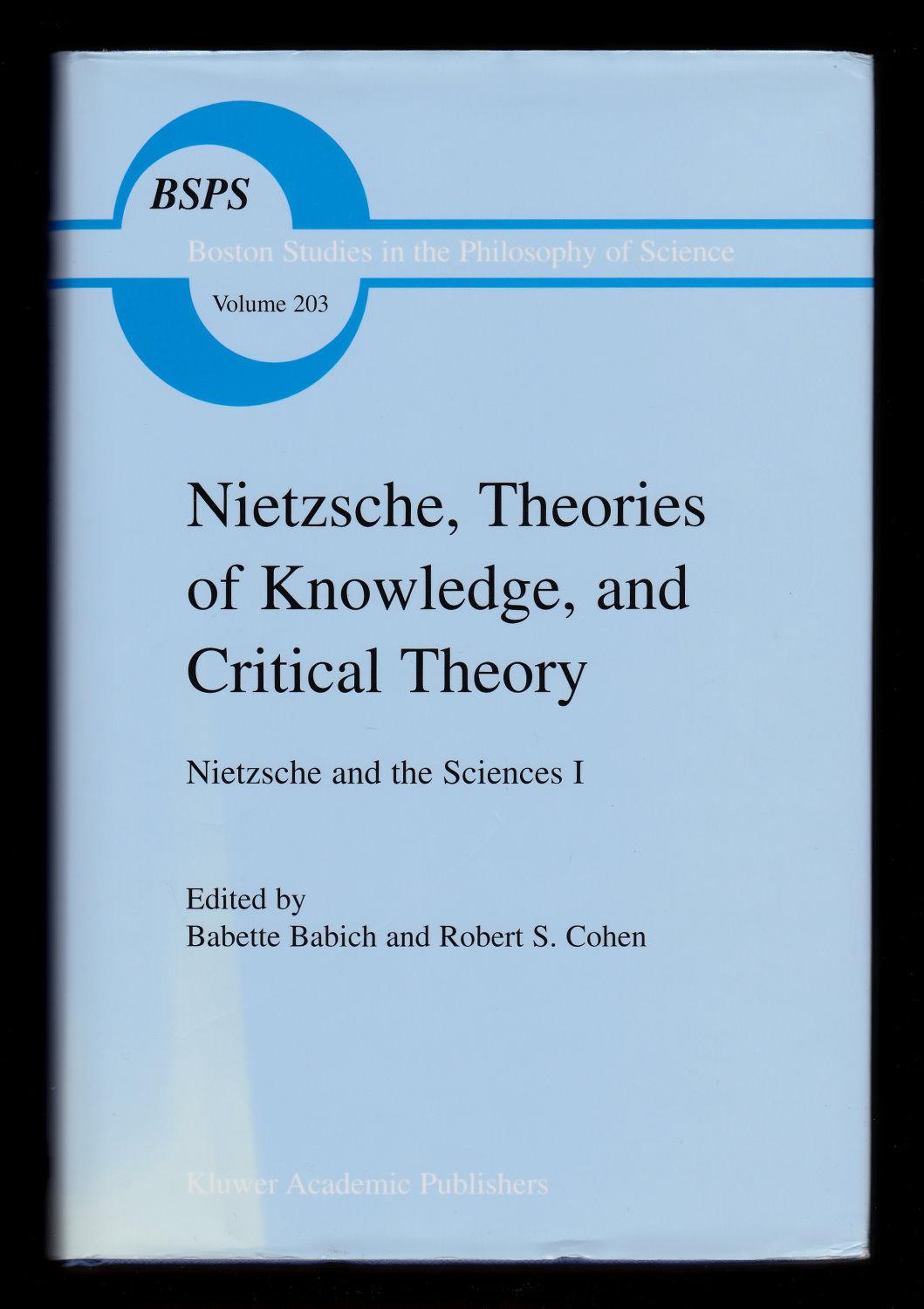 Nietzsche, Theories of Knowledge, and Critical Theory: Nietzsche and the Sciences I (Boston Studies in the Philosophy of Science) - Babette E. Babich; Robert S. Cohen