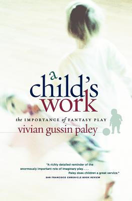 A Child's Work: The Importance of Fantasy Play (Paperback or Softback) - Paley, Vivian Gussin