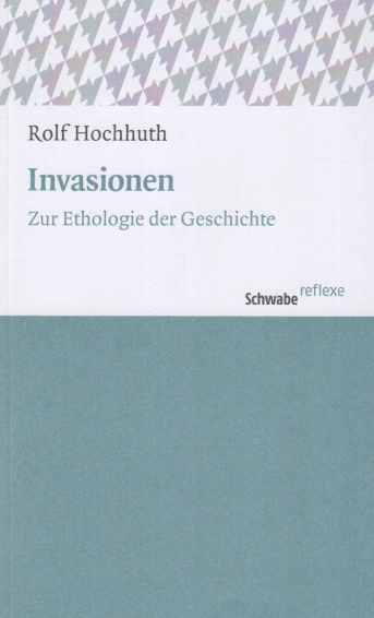 Invasionen. Zur Ethologie der Geschichte. Mit einem Nachw. von Johannes Rohbeck, Schwabe Reflexe 33. - Hochhuth, Rolf