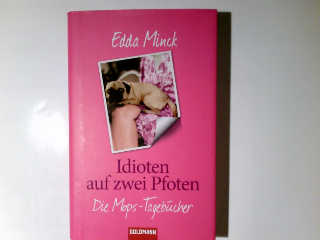 Idioten auf zwei Pfoten : die Mops-Tagebücher. Edda Minck - Minck, Edda